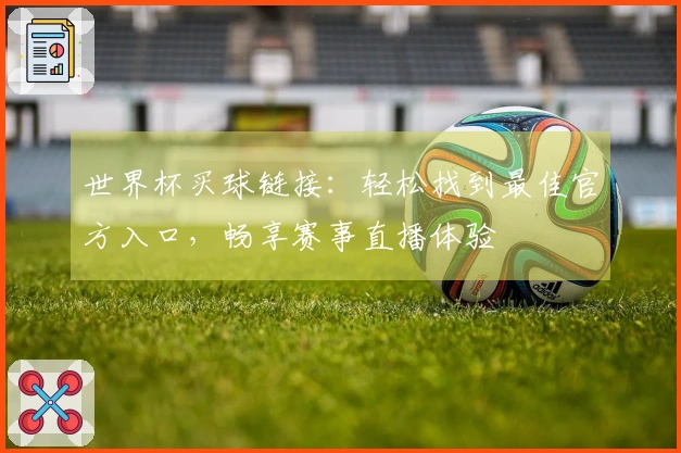 世界杯买球链接：轻松找到最佳官方入口，畅享赛事直播体验